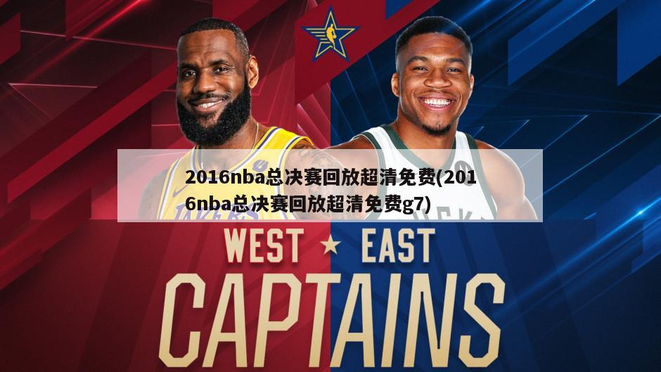 2016nba总决赛回放超清免费(2016nba总决赛回放超清免费g7)