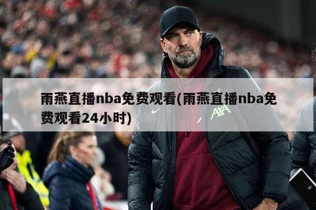 雨燕直播nba免费观看(雨燕直播nba免费观看24小时)